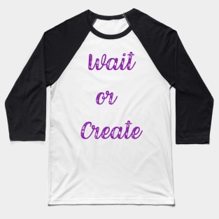 Quote, Wait or Create Baseball T-Shirt